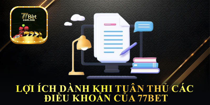 Lợi Ích Dành Cho Người Dùng Khi Tuân Thủ Các Điều Khoản Của 77Bet